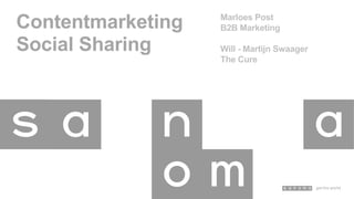Contentmarketing
Social Sharing
Marloes Post
B2B Marketing
Will - Martijn Swaager
The Cure
 