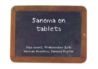 Sanoma on
      tablets

 iPad event, 11 November 2010
Herman Kienhuis, Sanoma Digital
 