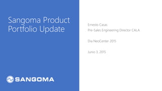 Sangoma Product
Portfolio Update
Ernesto Casas
Pre-Sales Engineering Director CALA
Dia NeoCenter 2015
Junio 3, 2015
 