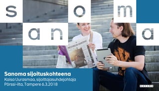 Sanoma sijoituskohteena
Kaisa Uurasmaa, sijoittajasuhdejohtaja
Pörssi-ilta, Tampere 6.3.2018
 