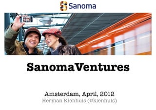 SanomaVentures

  Amsterdam, April, 2012
  Herman Kienhuis (@kienhuis)
 