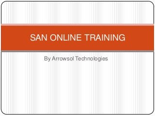 By Arrowsol Technologies
SAN ONLINE TRAINING
 