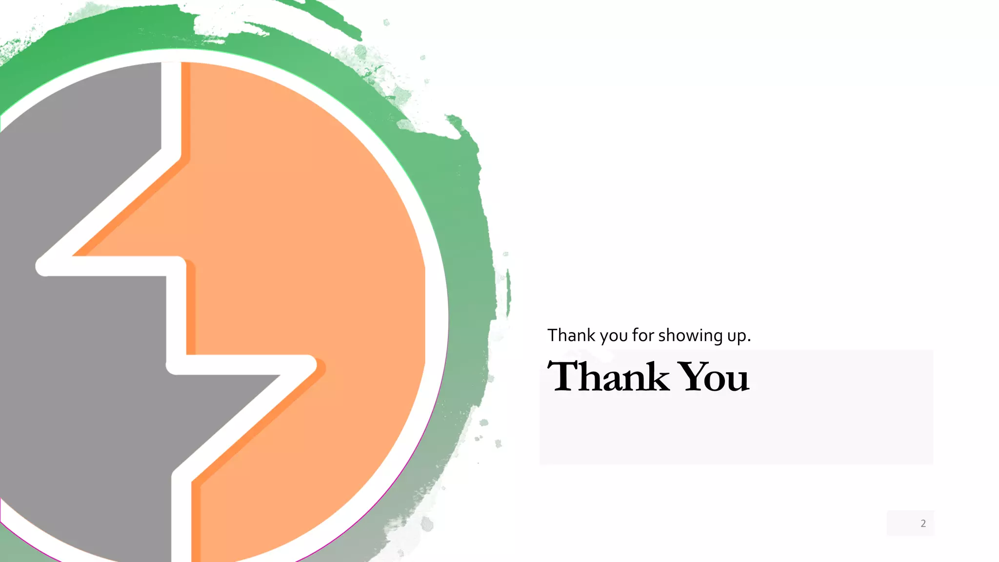 Thank You
Thank you for showing up.
2
 