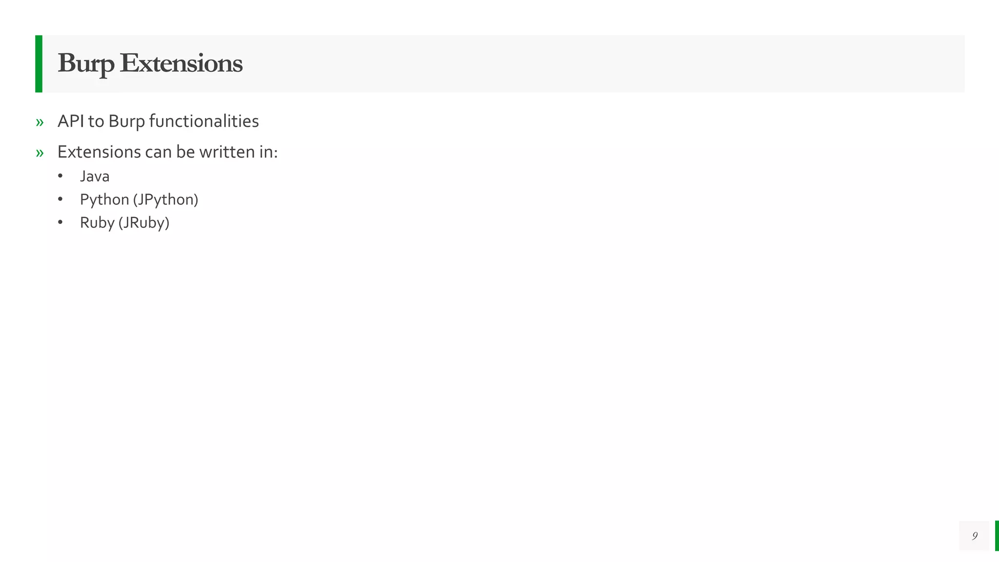 BurpExtensions
» API to Burp functionalities
» Extensions can be written in:
• Java
• Python (JPython)
• Ruby (JRuby)
9
 