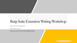Burp Suite Extension Writing Workshop
DevSecCon Singapore
March 01, 2019
SanoopThomas & Samandeep Singh
 