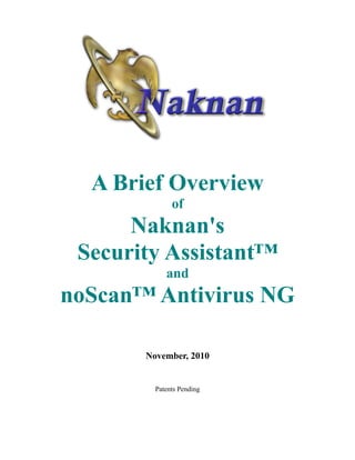 A Brief Overview
              of
      Naknan's
 Security Assistant™
            and
noScan™ Antivirus NG

       November, 2010


         Patents Pending
 