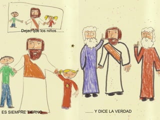 ES SIEMPRE TIERNO Dejad que los niños…… …… Y DICE LA VERDAD 