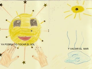 YA PODRIA YO TOCAR EL SOL Y VACIAR EL  MAR 