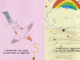 CONOCER EL PRINCIPIO Y EL FIN, DE CADA ESTRELLA O INVENTAR  UN LUGAR AL SUR PARA LA LIBERTAD 
