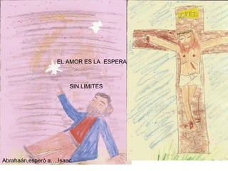 EL AMOR ES LA  ESPERA SIN  LIMITES Abrahaán,esperó a….Isaac  SIN LIMITES  