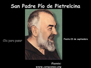 San Padre Pío de Pietrelcina Fiesta:23 de septiembre Clic para pasar Fuente: www.corazones.org 