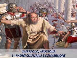 SAN PAOLO, APOSTOLO
1 - RADICI CULTURALI E CONVERSIONE
 