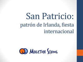 San Patricio:
patrón de Irlanda, fiesta
internacional
 