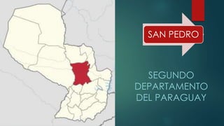 SAN PEDRO
SEGUNDO
DEPARTAMENTO
DEL PARAGUAY
 
