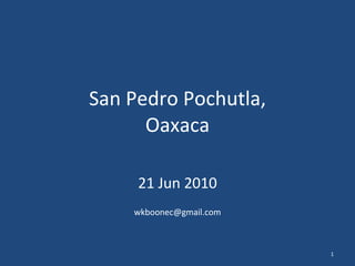 San Pedro Pochutla, Oaxaca 21 Jun 2010 [email_address] 