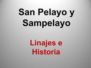 San Pelayo y
 Sampelayo

  Linajes e
  Historia
 