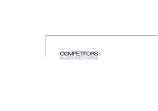 COMPETITORS
ANALISI DEI PRODOTTI E MAPPING
 