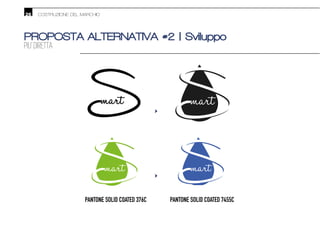 PANTONE SOLID COATED 376C PANTONE SOLID COATED 7455C
26 COSTRUZIONE DEL MARCHIO
PROPOSTA ALTERNATIVA #2 | Sviluppo
PIU’ DIRETTA
•
mart
•
 