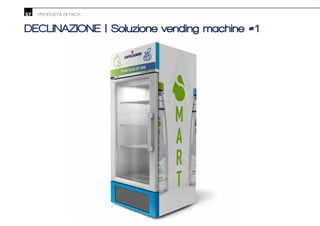 57 PROPOSTA DI PACK
DECLINAZIONE | Soluzione vending machine #1
 