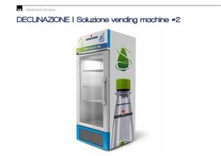 58 PROPOSTA DI PACK
DECLINAZIONE | Soluzione vending machine #2
 