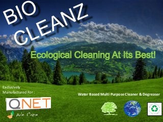 Water Based Multi Purpose Cleaner & Degreaser
Exclusively
Manufactured For :
Ecological Cleaning At Its Best!
 