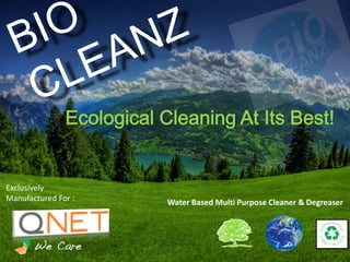 Water Based Multi Purpose Cleaner & Degreaser
Exclusively
Manufactured For :
Ecological Cleaning At Its Best!
 