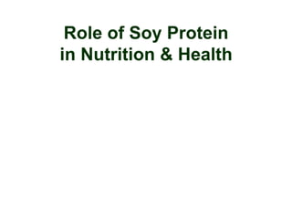 Role of Soy Protein
in Nutrition & Health
 