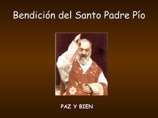 Bendición del Santo Padre Pío PAZ Y BIEN 
