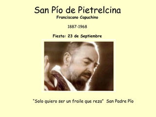 San Pío de Pietrelcina Franciscano Capuchino 1887-1968 Fiesta: 23 de Septiembre ,[object Object]
