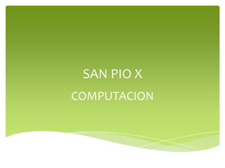 SAN PIO X
COMPUTACION
 