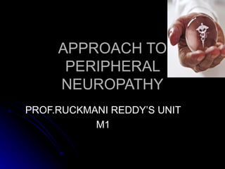 APPROACH TO PERIPHERAL NEUROPATHY PROF.RUCKMANI REDDY’S UNIT M1 