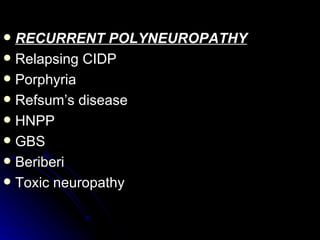 RECURRENT POLYNEUROPATHY Relapsing CIDP Porphyria Refsum’s disease HNPP GBS Beriberi  Toxic neuropathy 
