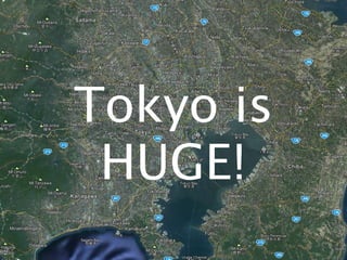 Tokyo is
 HUGE!
 