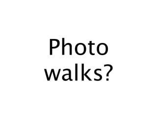 Photo
walks?
 