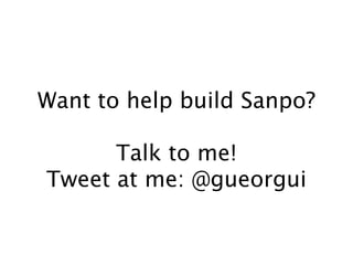 Want to help build Sanpo?

      Talk to me!
Tweet at me: @gueorgui
 