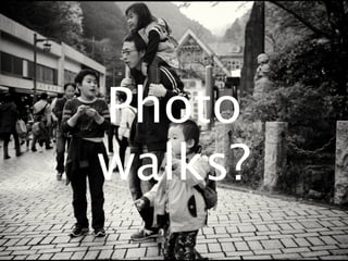 Photo
walks?
 