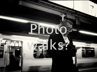 Photo
walks?
 