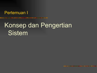 Pertemuan I


Konsep dan Pengertian
 Sistem
 