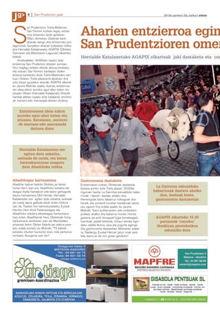 g
J           4    San Prudentzio jaiak                                                                        2012ko apirilaren 20a, barikua anboto




                                                    Aharien entzierroa egin
             an Prudentziori Traña-Matienan,



S            San Fermini Iruñean legez, entzie-
             rroa eskainiko diote apirilaren
             29an, domekan. Zezenak barik
             ahariak izango dira entzierroko pro-
tagonistak. Gurpildun ahariak bultzatzen ibiliko
dira Herrialde Katalanetako AOAPIX (Oloteko
Txerriaren eta Bildotsaren Lagunak) elkarteko
                                                    San Prudentzioren omen
kideak.                                             Herrialde Katalanetako AOAPIX elkarteak jaki dastaketa eta cor
     Arratsaldeko 18:00etan hasiko dute
entzierroa San Prudentzio elizaren aurrean.
Hiru txapligu botako dituzte abisua emateko,
eta orduan, San Fermini kantatzen dioten
antzera kantatuko diote Traña-Matienako san-
tuari. Ostean, Traña plazarantz abiatuko dira
ziztu bizian gurpildun ahariak. AOAPIX elkarte-
ko Jaume Molinék azaldu duenez, entzierroa-
ren ideia ezkon aurreko agur-afari baten otu
zitzaien Oloten (Herrialde Katalanak). Ordutik
hainbat alditan ospatu dute katalanez encierro
de marrans edo marranada deitzen diotena.


     Entzierroaren ideia ezkon
   aurreko agur-afari baten otu
   zitzaien. Katalanez, encierro
    de marrans edo marranada
           deitzen diote




     Herrialde Katalanetan ere
        egiten dute sokatira,
    estirada de corda, eta berau
     berreskuratzean ezagutu
      dute Abadiñoko taldea


Abadiñogaz hartuemana                               Gastronomia dastaketa
Abadiñar batzuk badute Oloteko jai berezi           Entzierroaren ostean, Olotekoek dastaketa
honen berri. Izan ere, Abadiñoko sokatira tal-                                                           La Garrotxa eskualdeko
                                                    berezia ipiniko dute Traña plazan. 20:00ak
deagaz duela hamabost urte baino gehiagotik         inguruan hasita, La Garrotxa eskualdeko baba-       babarrunak dastatu ahalko
dauka hartuemana Olot herriak. Herrialde            rrunak –fasols– dastatu ahalko dira.                   dira, besteak beste,
Katalanetan ere egiten dute sokatira, estirada      Hemengoak baino babarrun txikiagoak dira             gastronomia dastaketan
de corda, baina galduta eduki duten ohitura         horiek, eta sumendi lurretan hazitakoak izanik,
izan da. Tradizio hori berreskuratzeko, Euskal      oso zapore fina dutela azaldu du Jaume
Herriko Herri Kirol Federazioagaz eta               Molinék. Txerri butifarrarekin edo onddoekin
Abadiñoko sokatira elkarteagaz hartuemana           probatu ahalko dira babarrun horiek. Horrez
hasi zuten. Abadiñarrak hara, Olotekoak hona,       gainera, pa amb tomaquet (ogia tomateagaz),          AOAPIX elkarteko 15-20
hartuemana sendotzen joan da. Mendiolako            txerrikiak, pastel bereziak, intxaur berdez egin-      pertsonek ‘correfoc’
artzainek behin Oloten bildots-jan ederra pres-     dako ratafia likorra, cava eta yogurta egongo        ikuskizun piroteknikoa
tatu zutela kontatu du Molinék: “75 bildots         dira gastronomia dastaketan. Molinéren arabe-
prestatu zituzten burduntzi eran, mila pertsona-                                                             eskainiko dute
                                                    ra, “badakigu Euskal Herrian jatun onak zare-
rentzako. Ikusgarria izan zen”.                     tela, baina ez da inor gosez geratuko”.
 