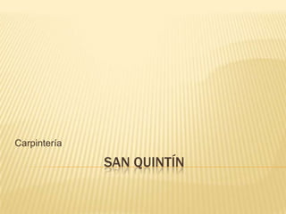 Carpintería

              SAN QUINTÍN
 