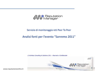 1 Servizio di monitoraggio reti PeerToPeerAnalisi fonti per l’evento “Sanremo 2011” © ActValue Consulting & Solutions 2011 – Riservato e Confidenziale 