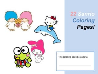 22 Sanrio
            Coloring
             Pages!




This coloring book belongs to:
 