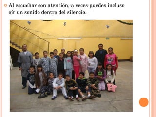 Al escuchar con atención, a veces puedes incluso oír un sonido dentro del silencio. 