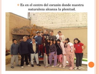 Es en el centro del corazón donde nuestra naturaleza alcanza la plenitud. 