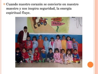 Cuando nuestro corazón se convierte en nuestro maestro y nos inspira seguridad, la energía espiritual fluye. 