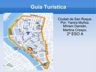 Guía Turística Ciudad de San Roque. Por: Yanira Muñoz, Míriam Damián, Martina Crespo . 2º ESO A 