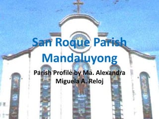 San Roque Parish
 Mandaluyong
Parish Profile by Ma. Alexandra
        Miguela A. Reloj
 