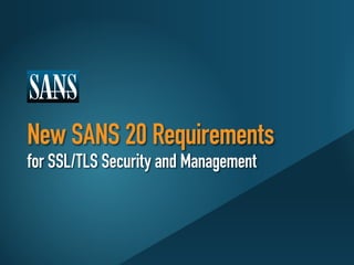New SANS 20 Requirements
for SSL/TLS Security and Management
 