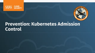 Prevention: Kubernetes Admission
Control
 