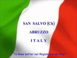 SAN SALVO (Ch)

            ABRUZZO

             ITALY


“To know better our Region and our City”
 